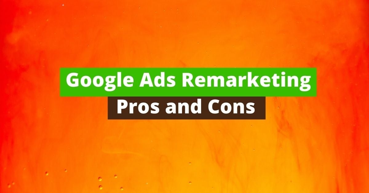 15 Pros and Cons of Google Ads Remarketing [In-Depth]
