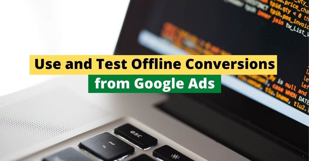 How to Use and Test Offline Conversions from Google Ads