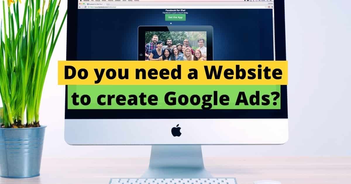 Do you need a Website to create Google Ads?