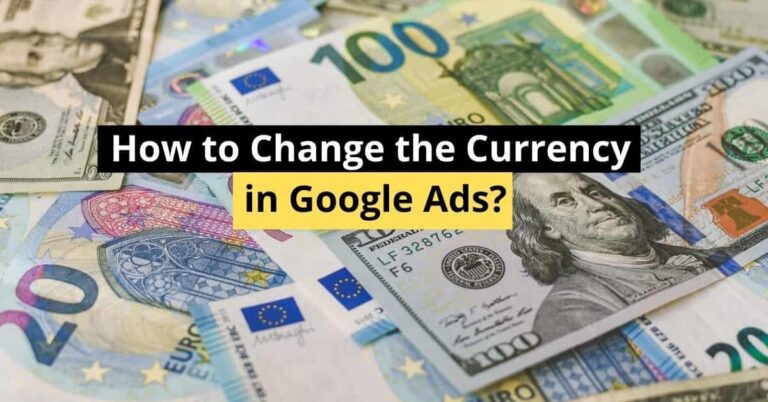 How to Change the Currency in Google Ads? (Possible solutions)