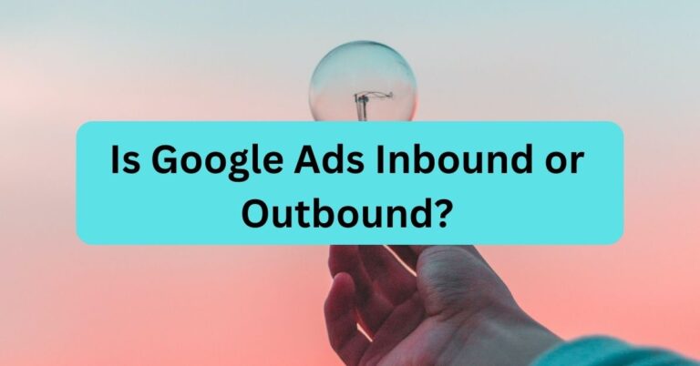 Is Google Ads Inbound or Outbound? (With Examples)